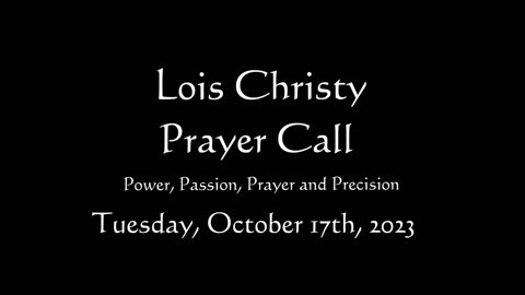 Lois Christy Prayer Group conference call for Tuesday, October 17th, 2023