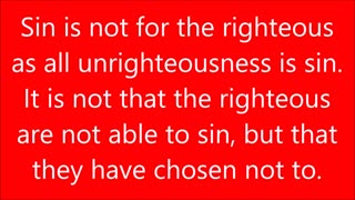 Sin is not for the righteous as all unrighteousness is sin. - RGW with Music
