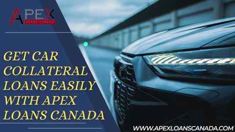 Get car collateral loans easily with apex loans Canada