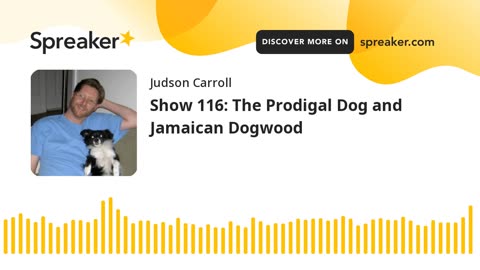 Show 116: The Prodigal Dog and Jamaican Dogwood