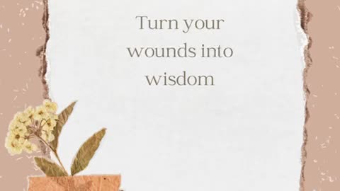 "Turn your wounds into wisdom."
