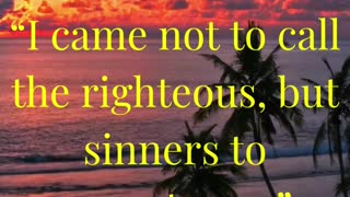 “I came not to call the righteous, but sinners to repentance.”