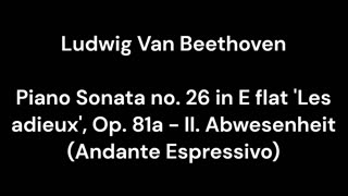 Piano Sonata no. 26 in E flat 'Les adieux', Op. 81a - II. Abwesenheit (Andante Espressivo)