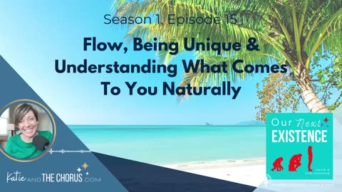 S01E15 Flow, Being Unique & Understanding What Comes To You Naturally - Our Next Existence podcast