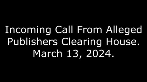 Incoming Call From Alleged Publishers Clearing House: March 13, 2024