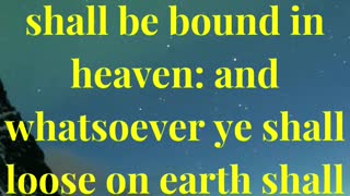 “Verily I say unto you, Whatsoever ye shall bind on earth shall be bound in heaven:
