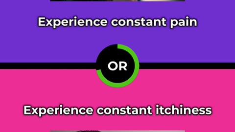 Would you rather - Experience constant pain