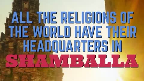 ALL THE RELIGIONS OF THE WORLD HAVE THEIR HEADQUARTERS IN SHAMBALLA