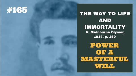 #165: POWER OF A MASTERFUL WILL: The Way To Life and Immortality, Reuben Swinburne Clymer, 1914