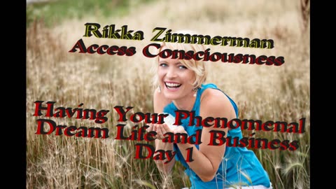 Rikka Zimmerman: Access Consciousness Dream Life and Business Class; Day 1