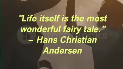 "Life itself is the most wonderful fairy tale." — Hans Christian Andersen