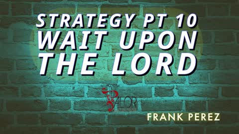 Strategy Pt 10 Wait Upon the Lord | ValorCC | Elder Frank Perez