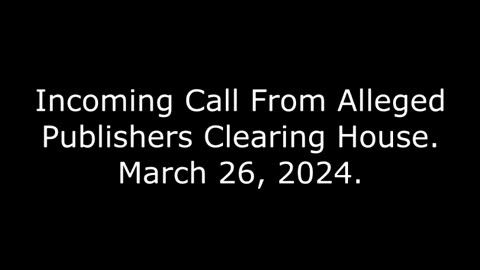 Incoming Call From Alleged Publishers Clearing House: March 26, 2024