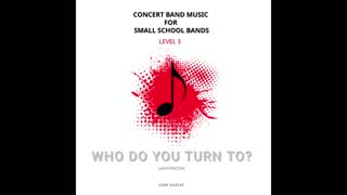 WHO DO YOU TURN YOU? – (Concert Band Program Music) – Gary Gazlay