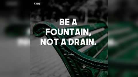 Be A Fountain Not a Drain