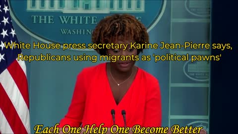 White House press secretary Karine Jean-Pierre says, Republicans using migrants as 'political pawns'