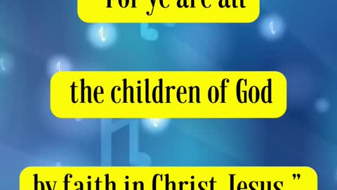 Galatians 3:26 - “For ye are all the children of God by faith in Christ Jesus.