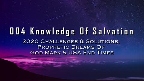 004 Knowledge Of Salvation - 2020 Challenges & Solutions, Prophetic Dreams: God Mark & USA End Times