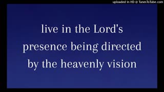 live in the Lord's presence being directed by the heavenly vision