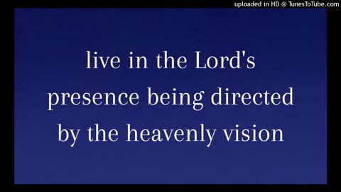 live in the Lord's presence being directed by the heavenly vision