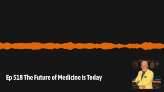 Ep 518 The Future of Medicine is Today