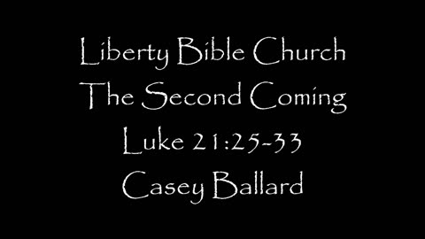 Liberty Bible Church / The Second Coming / Luke 21:25-33