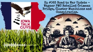 Iowa Talk Guys #063 Road to War Update - Wagner PMC Rebelled Crimean Bridge, Cluster Munitions