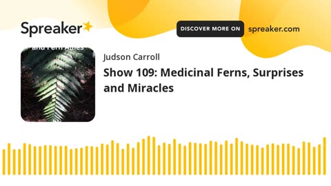 Show 109: Medicinal Ferns, Surprises and Miracles
