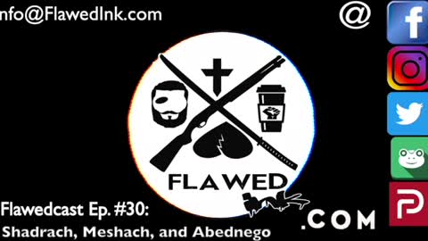 Flawedcast Ep. # 31: "Shadrach. Meshach, and Abednego"