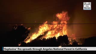 'Explosive' fire spreads through Angeles National Forest in California