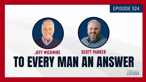 Episode 524 - Dr. Jeff Wickwire and Pastor Scott Parker on To Every Man An Answer