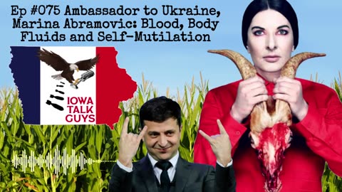 Iowa Talk Guys #075 Ambassador to Ukraine, Marina Abramovic: Blood-Body Fluid & Self-Mutilation