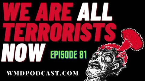 WE ARE ALL TERRORISTS NOW - WMD Episode 81 (A Libertarian Podcast)