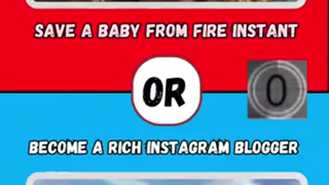 Would you rather? | Save a baby from fire instant or become a rich instagram blogger?