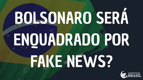 BOLSONARO SERÁ ENQUADRADO POR FAKE NEWS_