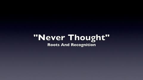 NEVER THOUGHT-GENRE COUNTRY MUSIC LYRICS ACOUSTIC GROUP-ROOTS AND RECOGNITION