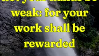 Be ye strong therefore, and let not your hands be weak: for your work shall be rewarded
