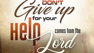 When everything seems lost, don't give up for your help comes from the Lord.