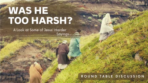 Was Jesus Too Harsh? Round Table - Ep. 106