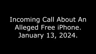 Incoming Call About An Alleged Free iPhone: January 13, 2024