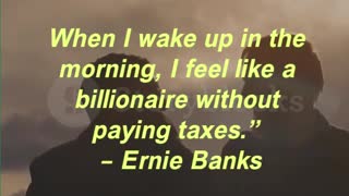“When I wake up in the morning, I feel like a billionaire without paying taxes.”