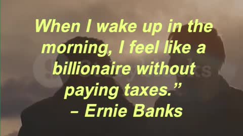 “When I wake up in the morning, I feel like a billionaire without paying taxes.”