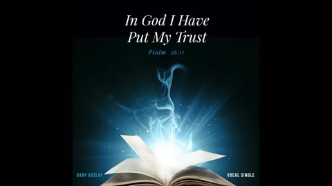 IN GOD I HAVE PUT MY TRUST - Psalm 56:11