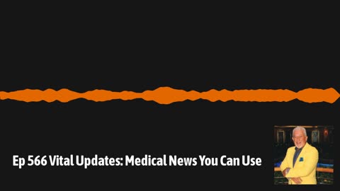 Ep 566 Vital Updates: Medical News You Can Use