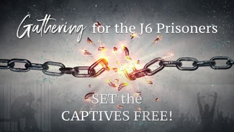 Night 3 - The GATHERING for J6 Prisoners - Set the Captives Free!