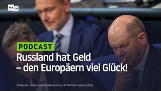 Russland hat Geld – den Europäern viel Glück!