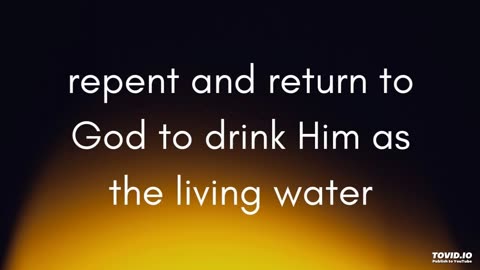 repent and return to God to drink Him as the living water