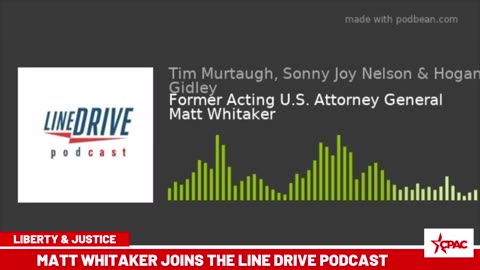 Matt Whitaker joins Hogan Gidley & Tim Murtaugh on Line Drive Podcast reposted here at L&J