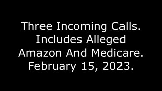 Three Incoming Calls: Includes Alleged Amazon And Medicare, 2/15/23