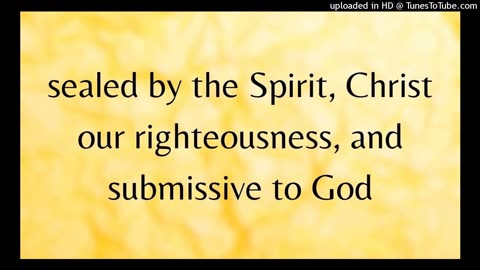 sealed by the Spirit, Christ our righteousness, and submissive to God